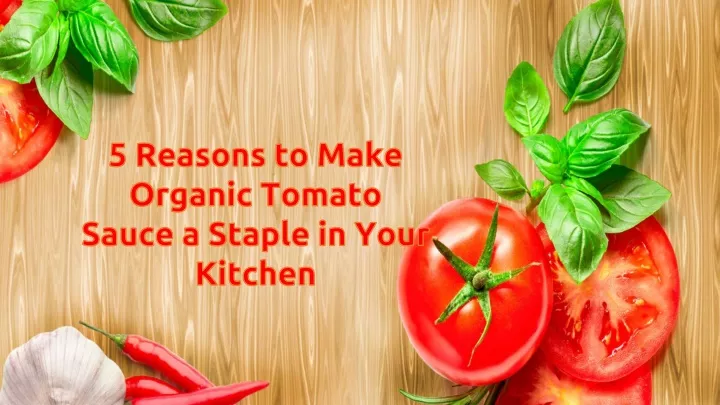 5 reasons to make organic tomato sauce a staple n.