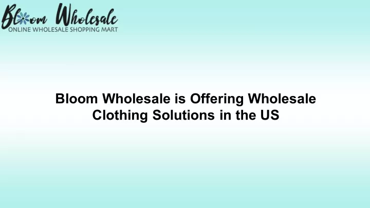 bloom wholesale is offering wholesale clothing n.