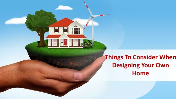 things to consider when designing your own home n.