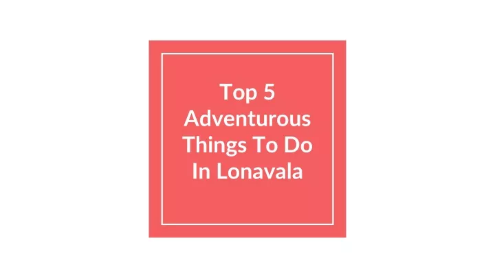 top 5 adventurous things to do in lonavala n.