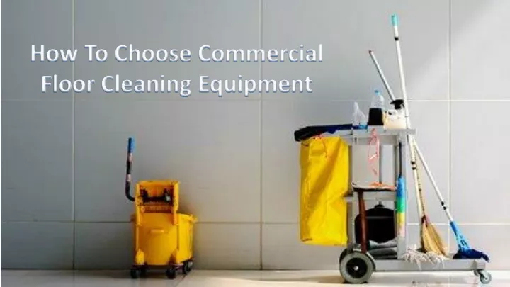 how to choose commercial floor cleaning equipment n.