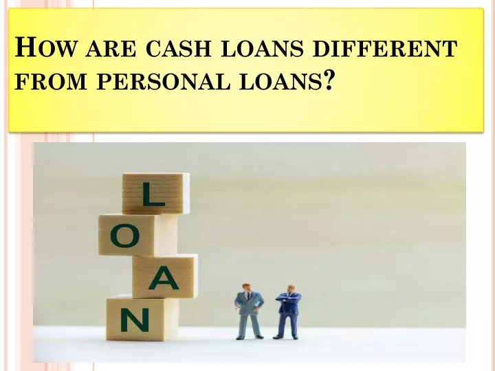 how are cash loans different from personal loans n.